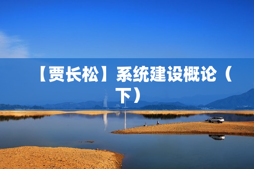 【贾长松】系统建设概论（下）