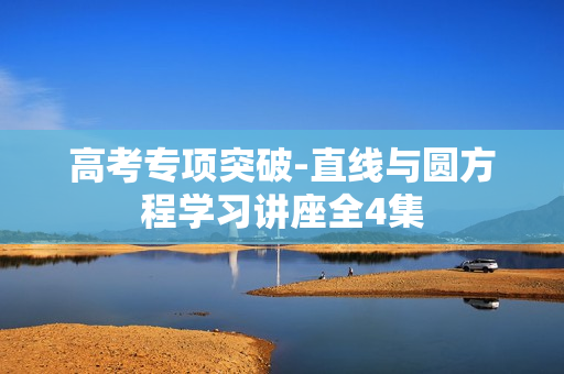 高考专项突破-直线与圆方程学习讲座全4集