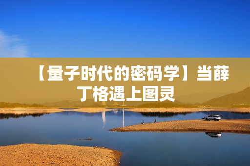【量子时代的密码学】当薛丁格遇上图灵