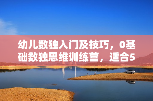 幼儿数独入门及技巧，0基础数独思维训练营，适合5-12岁