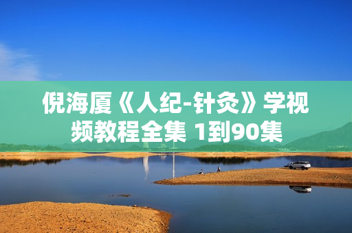 倪海厦《人纪-针灸》学视频教程全集 1到90集