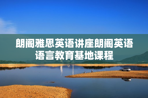 朗阁雅思英语讲座朗阁英语语言教育基地课程