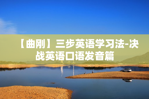 【曲刚】三步英语学习法-决战英语口语发音篇