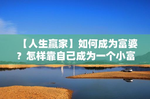 【人生赢家】如何成为富婆？怎样靠自己成为一个小富婆