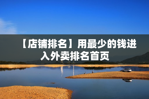 【店铺排名】用最少的钱进入外卖排名首页