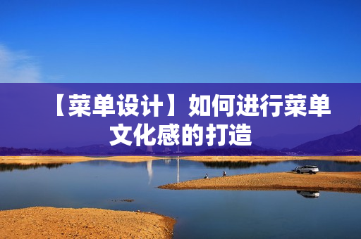 【菜单设计】如何进行菜单文化感的打造