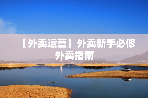 【外卖运营】外卖新手必修外卖指南