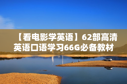 【看电影学英语】62部高清英语口语学习66G必备教材合集（视频+跟读）