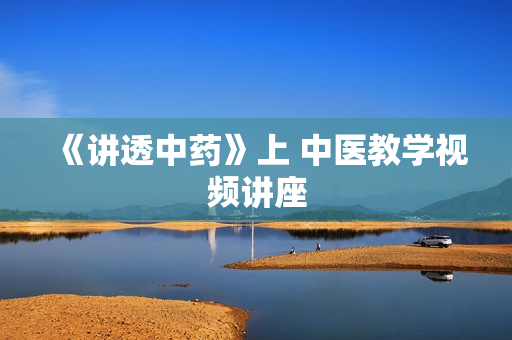 《讲透中药》上 中医教学视频讲座