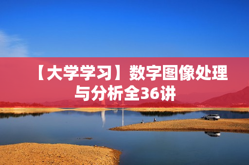 【大学学习】数字图像处理与分析全36讲