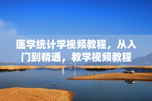 医学统计学视频教程，从入门到精通，教学视频教程