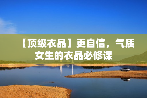 【顶级衣品】更自信，气质女生的衣品必修课