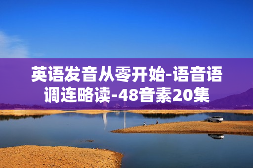 英语发音从零开始-语音语调连略读-48音素20集