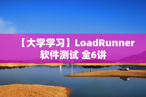 【大学学习】LoadRunner软件测试 全6讲