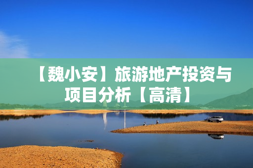【魏小安】旅游地产投资与项目分析【高清】