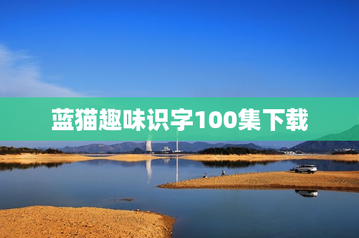 蓝猫趣味识字100集下载