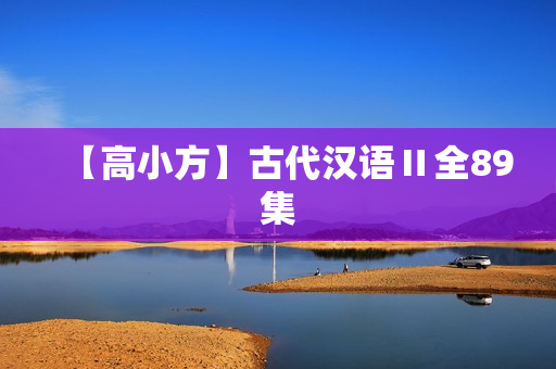 【高小方】古代汉语Ⅱ全89集