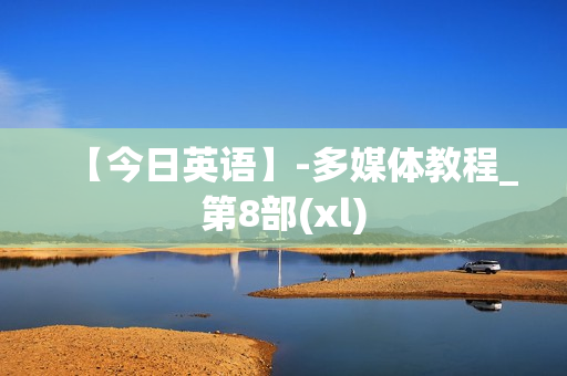 【今日英语】-多媒体教程_第8部(xl)