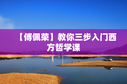 【傅佩荣】教你三步入门西方哲学课