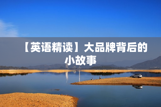 【英语精读】大品牌背后的小故事