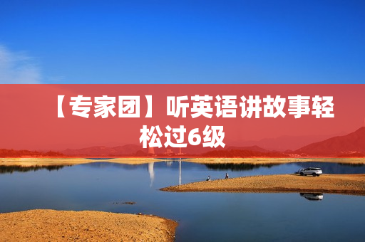 【专家团】听英语讲故事轻松过6级