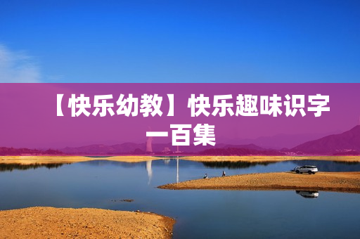 【快乐幼教】快乐趣味识字一百集