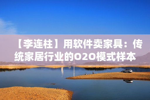 【李连柱】用软件卖家具：传统家居行业的O2O模式样本【高清】