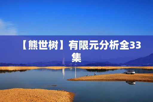 【熊世树】有限元分析全33集