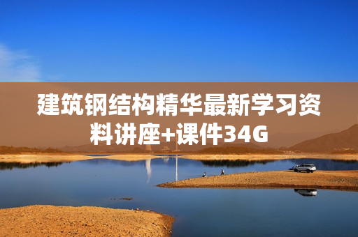 建筑钢结构精华最新学习资料讲座+课件34G