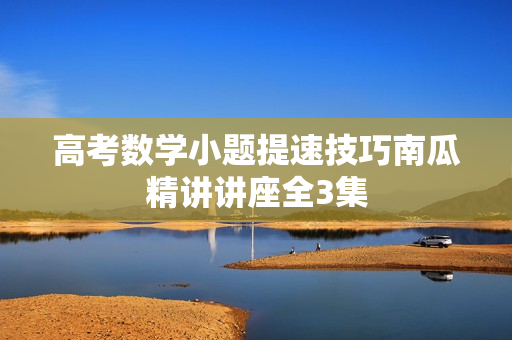 高考数学小题提速技巧南瓜精讲讲座全3集