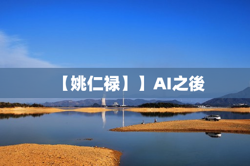 【姚仁禄】】AI之後