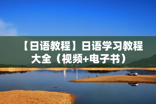 【日语教程】日语学习教程大全（视频+电子书）