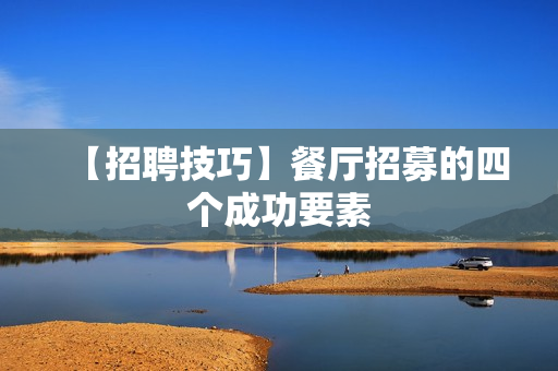 【招聘技巧】餐厅招募的四个成功要素