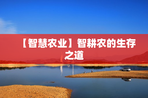【智慧农业】智耕农的生存之道