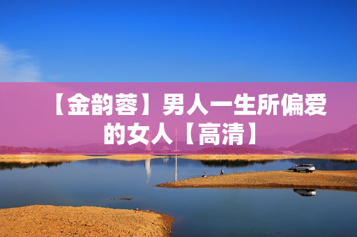 【金韵蓉】男人一生所偏爱的女人【高清】
