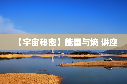 【宇宙秘密】能量与熵 讲座