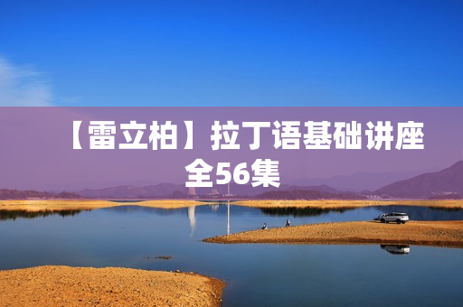 【雷立柏】拉丁语基础讲座全56集