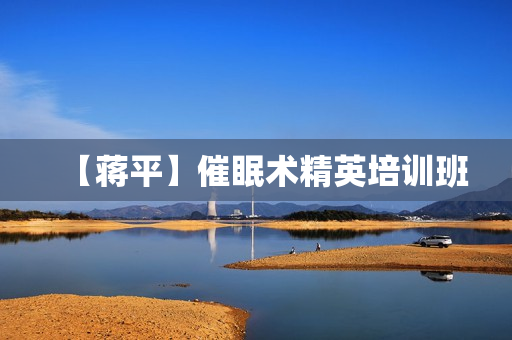 【蒋平】催眠术精英培训班