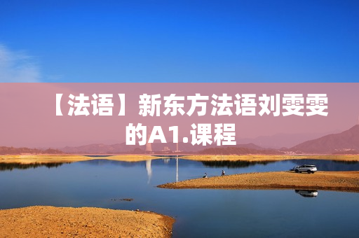 【法语】新东方法语刘雯雯的A1.课程