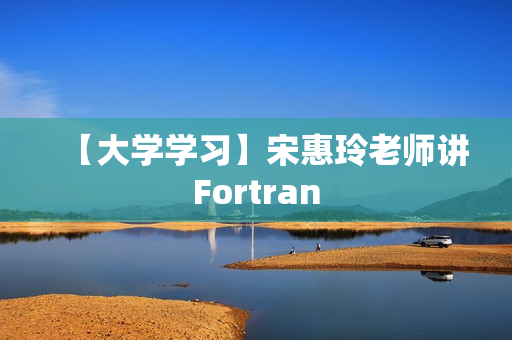 【大学学习】宋惠玲老师讲Fortran