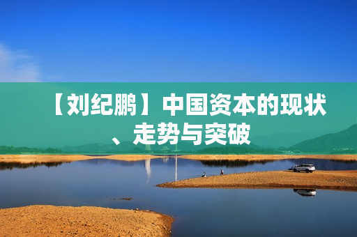 【刘纪鹏】中国资本的现状、走势与突破