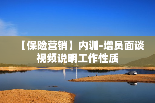 【保险营销】内训-增员面谈视频说明工作性质