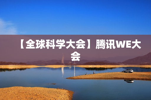 【全球科学大会】腾讯WE大会