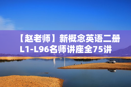 【赵老师】新概念英语二册L1-L96名师讲座全75讲