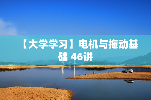 【大学学习】电机与拖动基础 46讲