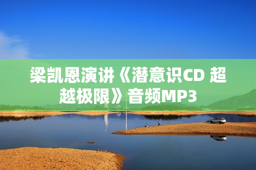 梁凯恩演讲《潜意识CD 超越极限》音频MP3