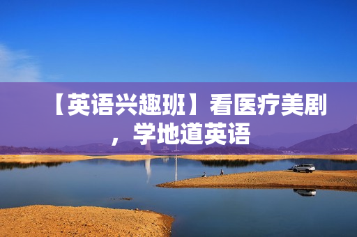 【英语兴趣班】看医疗美剧，学地道英语