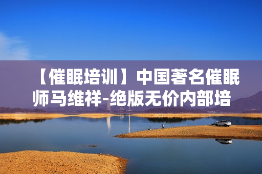 【催眠培训】中国著名催眠师马维祥-绝版无价内部培训