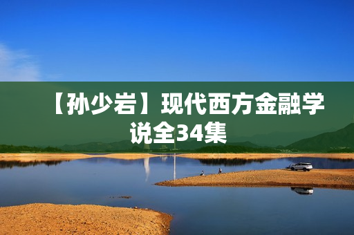 【孙少岩】现代西方金融学说全34集