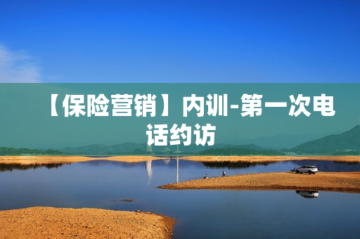 【保险营销】内训-第一次电话约访